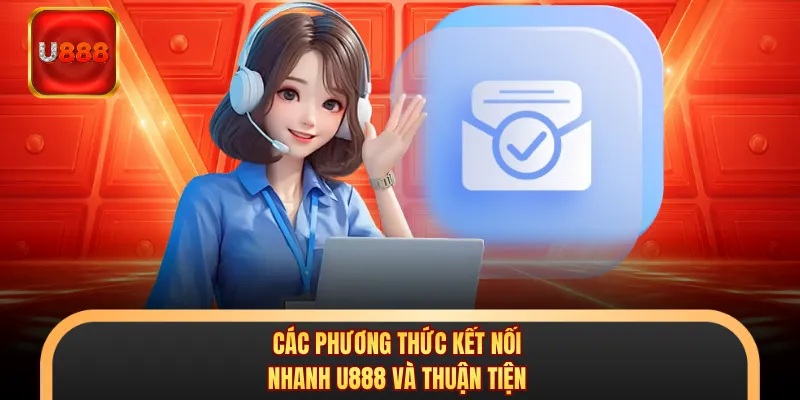 Các phương thức kết nối nhanh U888 và thuận tiện