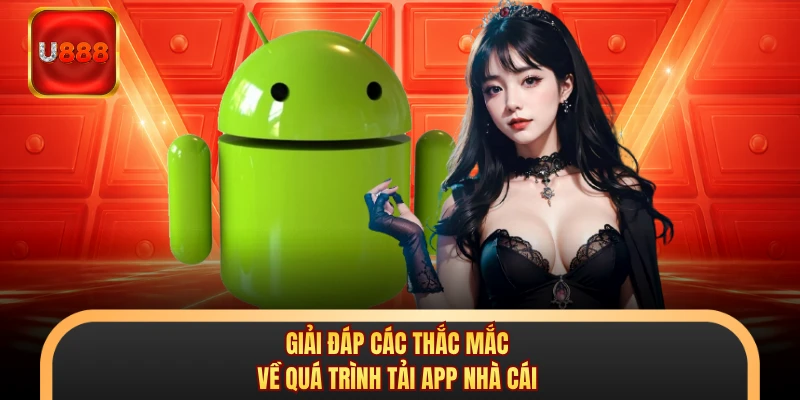 Giải đáp các thắc mắc về quá trình tải app nhà cái 