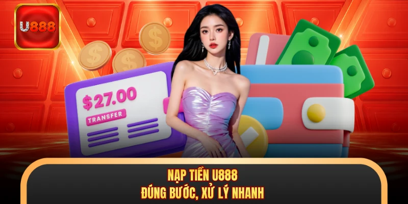 Nạp tiền U888 đúng bước, xử lý nhanh